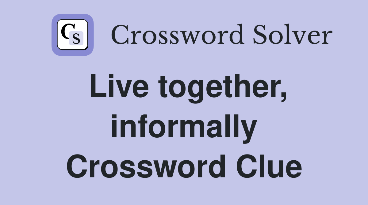 Live together, informally Crossword Clue