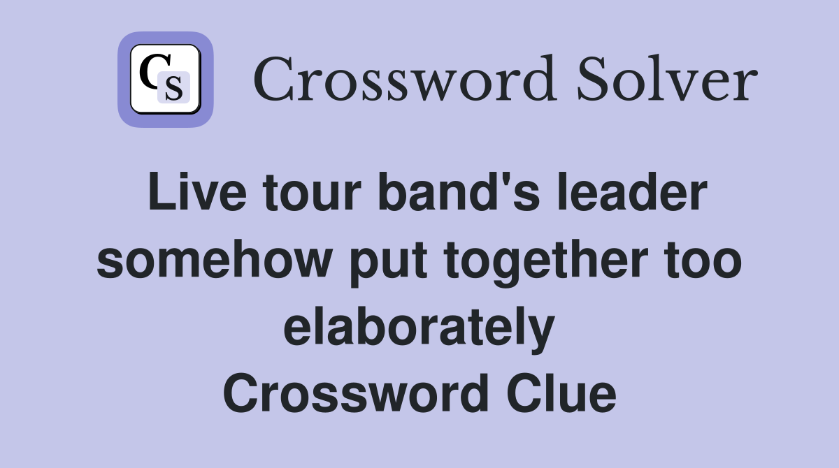 Live tour band's leader somehow put together too elaborately Crossword Clue
