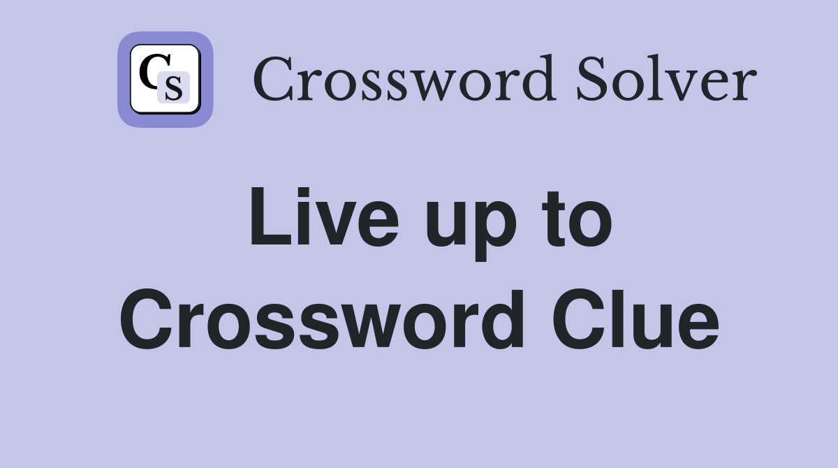 Live up to Crossword Clue