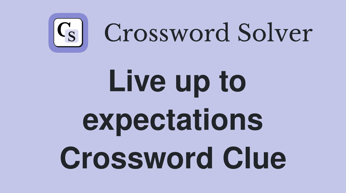 Live up to expectations Crossword Clue
