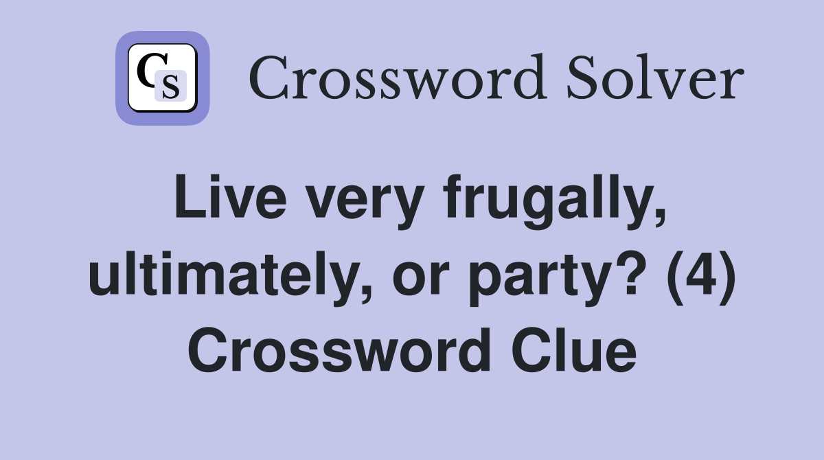 Live very frugally, ultimately, or party? (4) Crossword Clue
