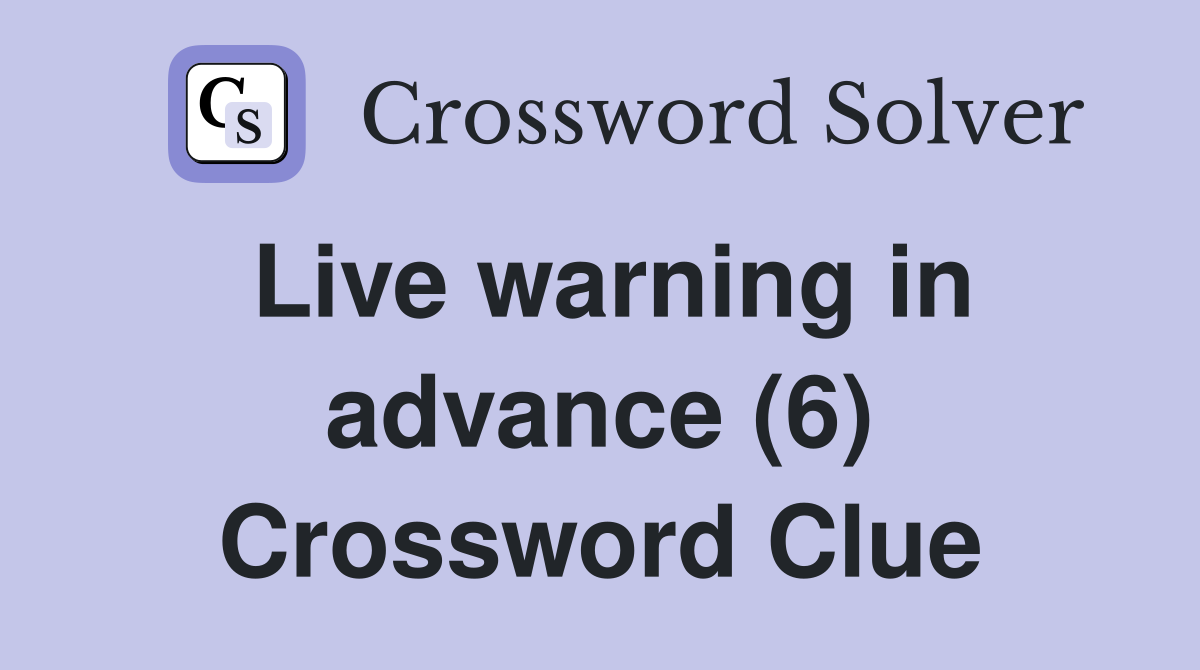 Live warning in advance (6) Crossword Clue