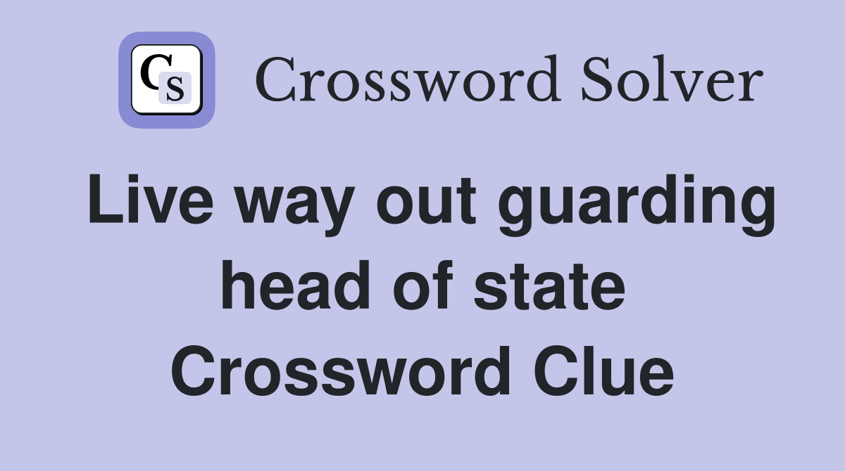Live way out guarding head of state Crossword Clue