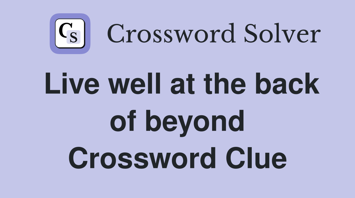 Live well at the back of beyond Crossword Clue
