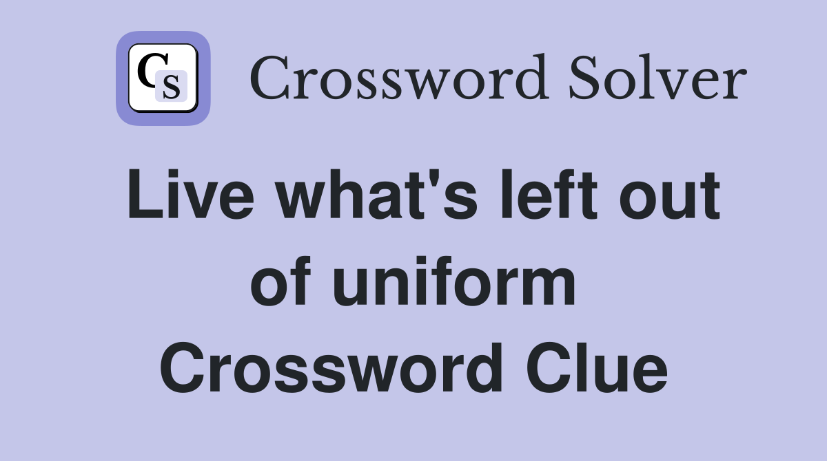 Live what's left out of uniform Crossword Clue