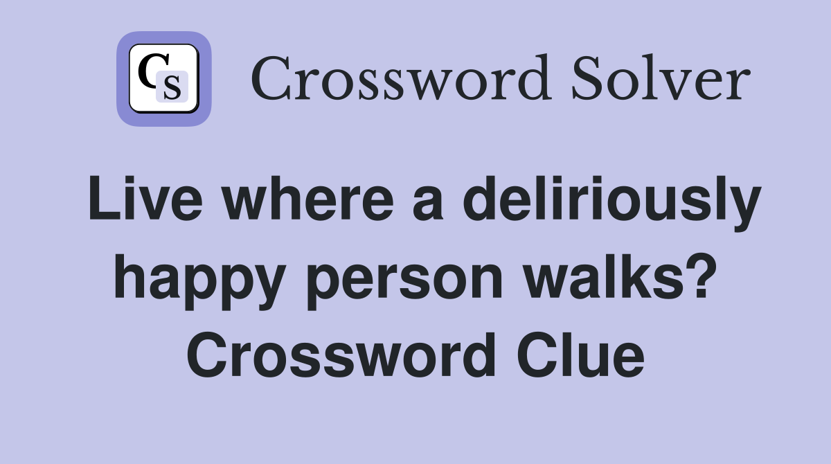 Live where a deliriously happy person walks? Crossword Clue
