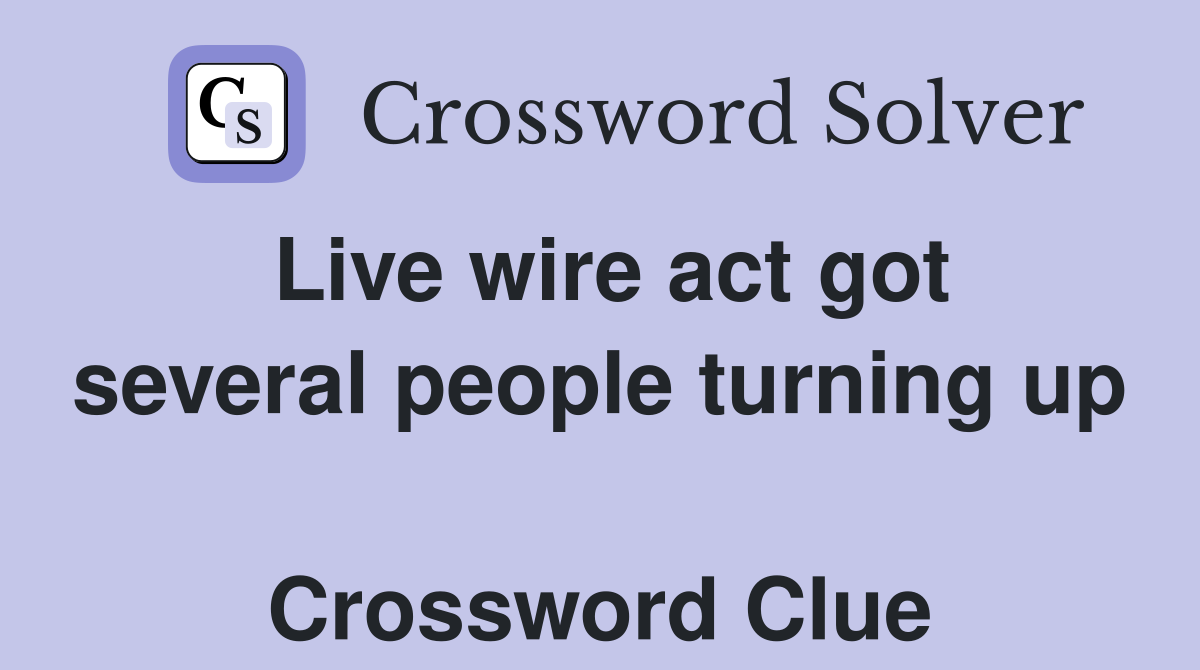 Live wire act got several people turning up  Crossword Clue