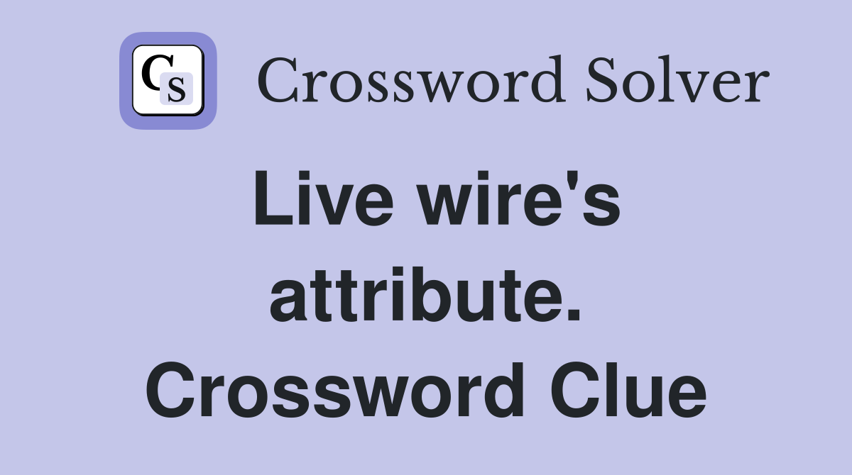 Live wire's attribute. Crossword Clue