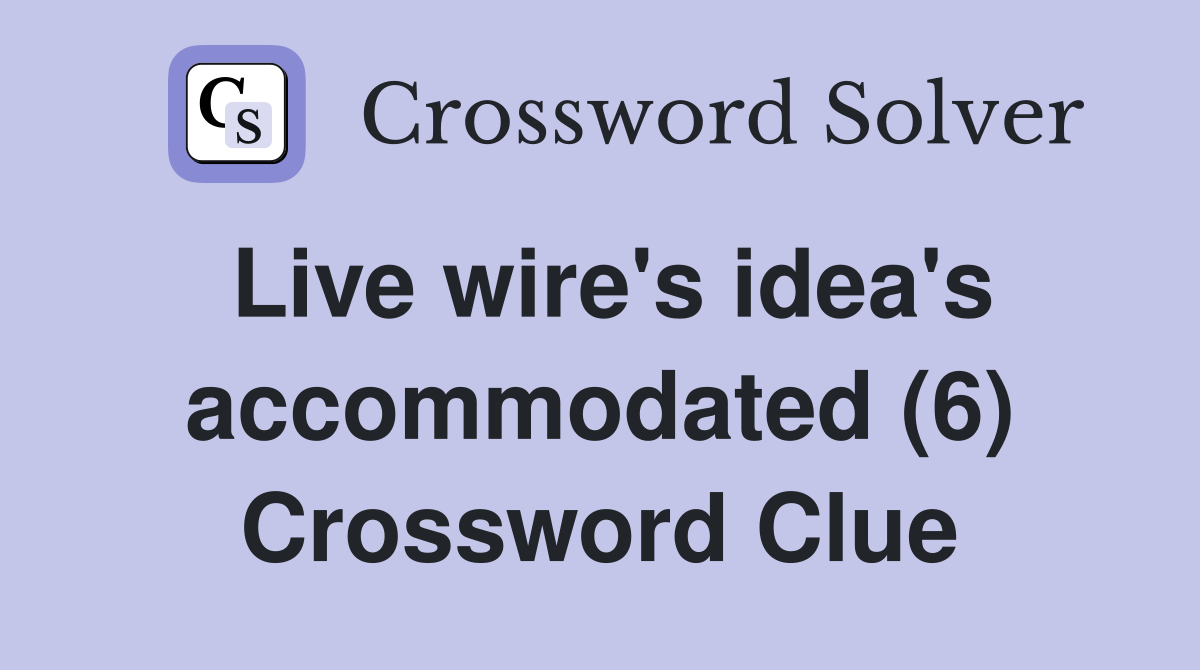 Live wire's idea's accommodated (6) Crossword Clue