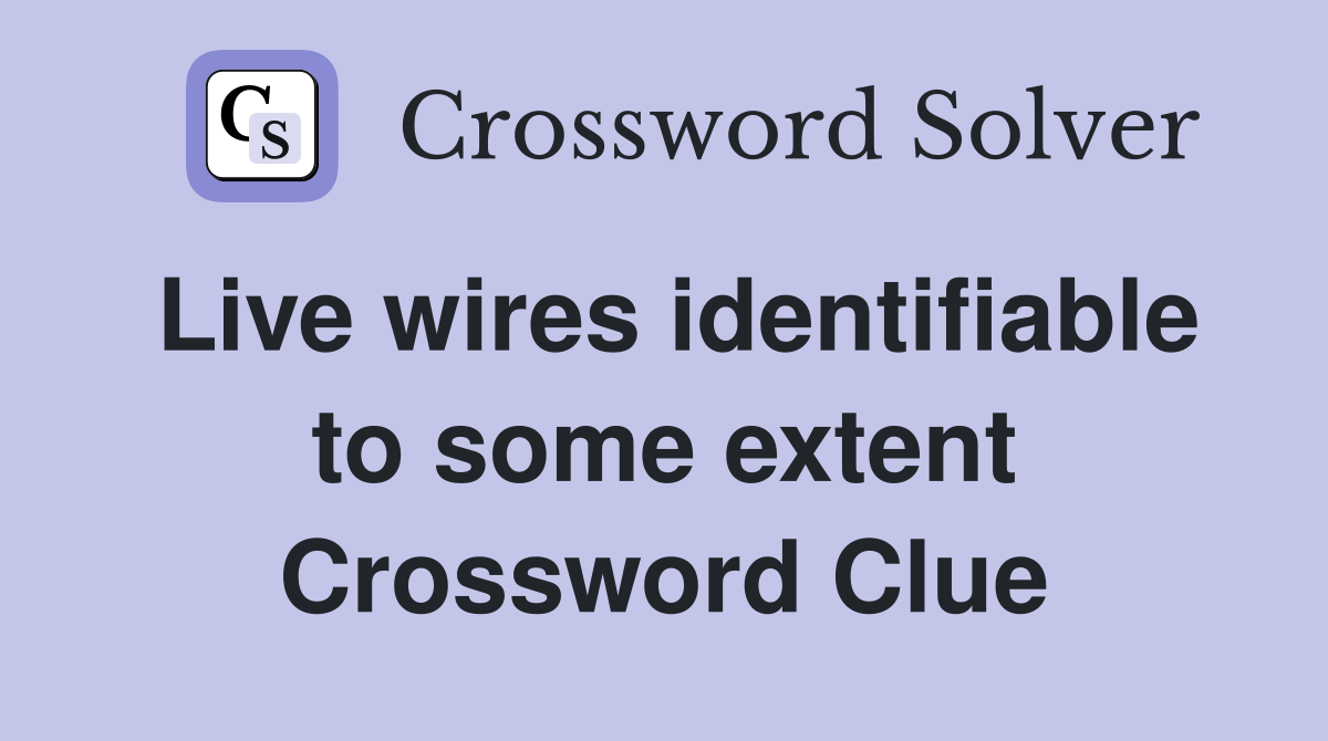 Live wires identifiable to some extent Crossword Clue