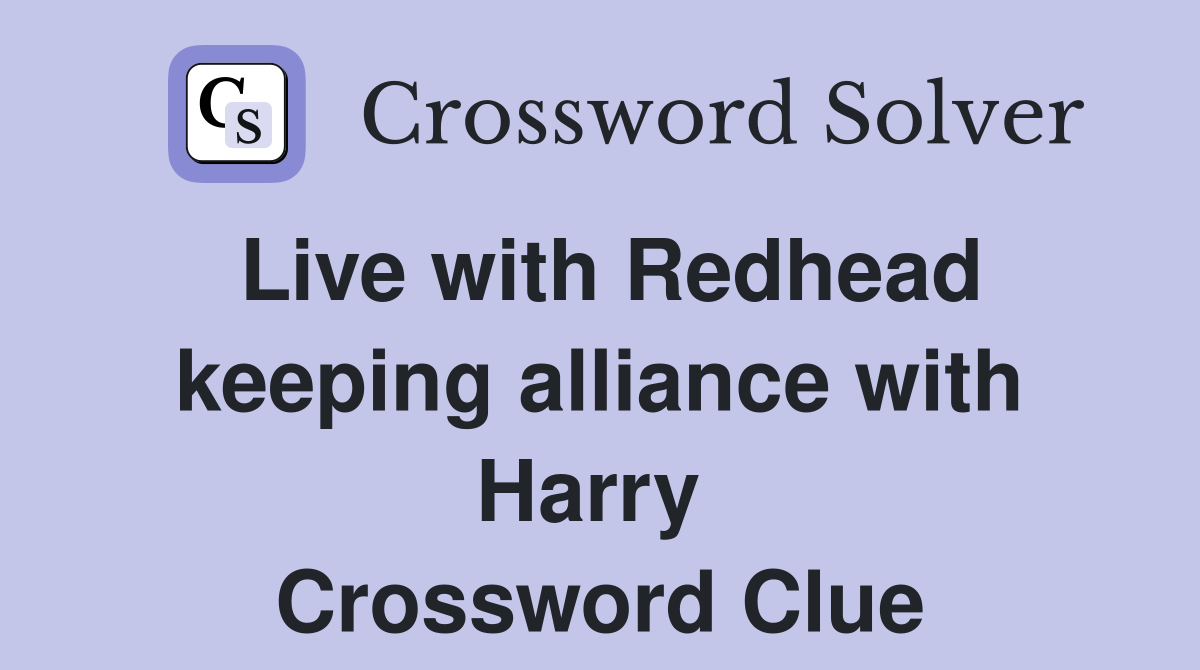 Live with Redhead keeping alliance with Harry  Crossword Clue