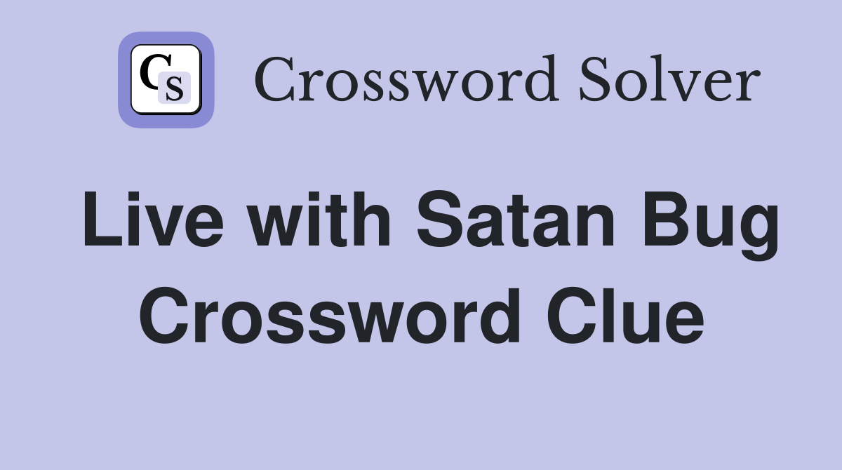 Live with Satan Bug Crossword Clue