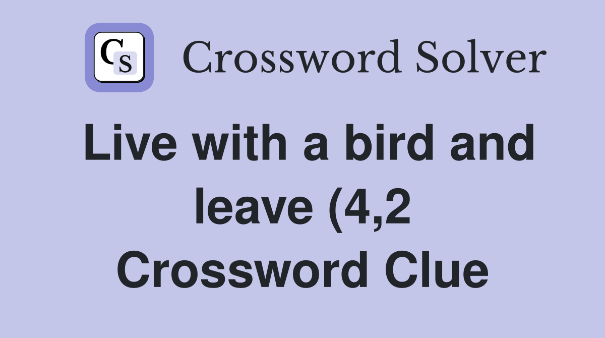 Live with a bird and leave (4 2) Crossword Clue Answers Crossword Live with a bird and leave (4 2) Crossword Clue Answers Crossword