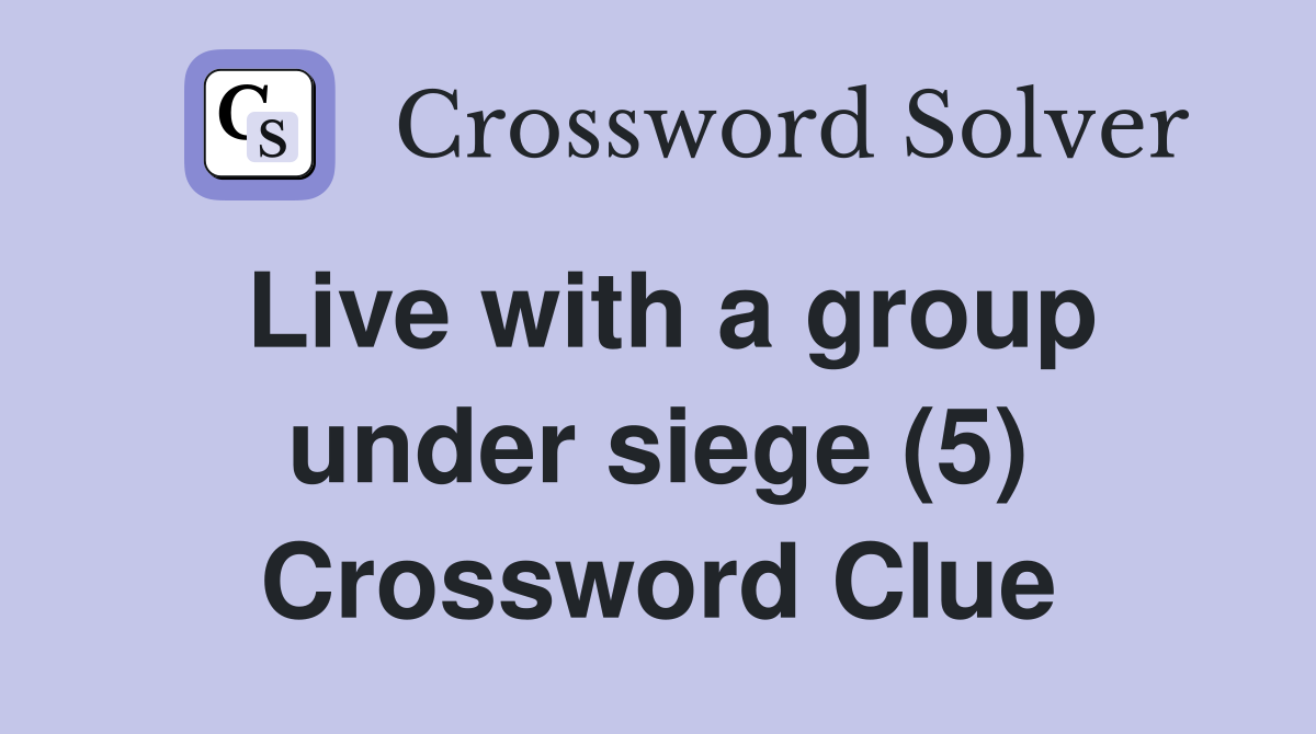 Live with a group under siege (5) Crossword Clue