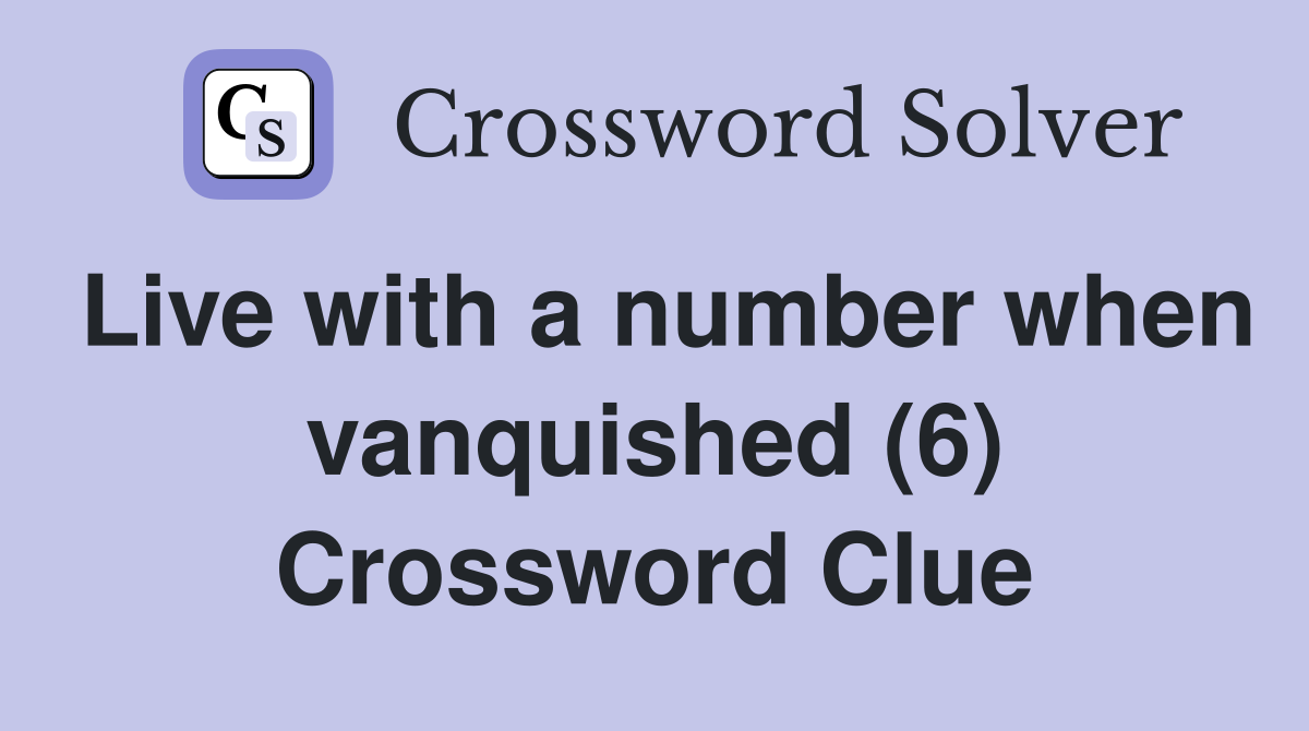 Live with a number when vanquished (6) Crossword Clue