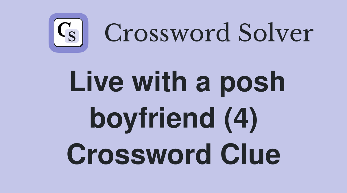 Live with a posh boyfriend (4) Crossword Clue