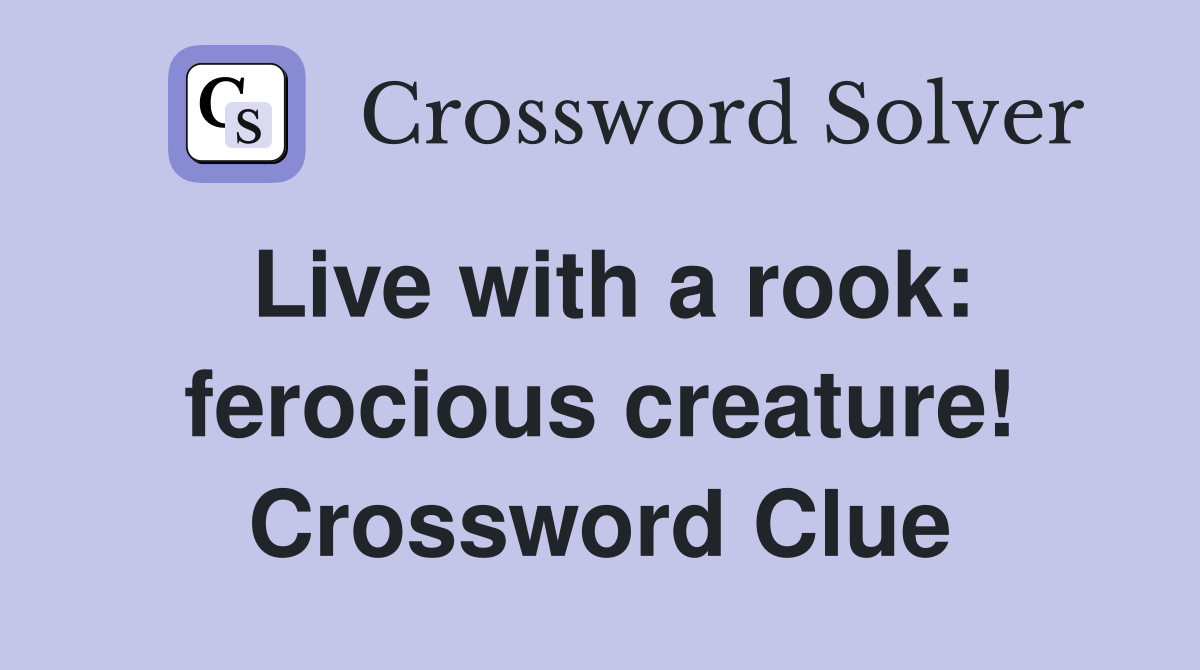 Live with a rook: ferocious creature! Crossword Clue
