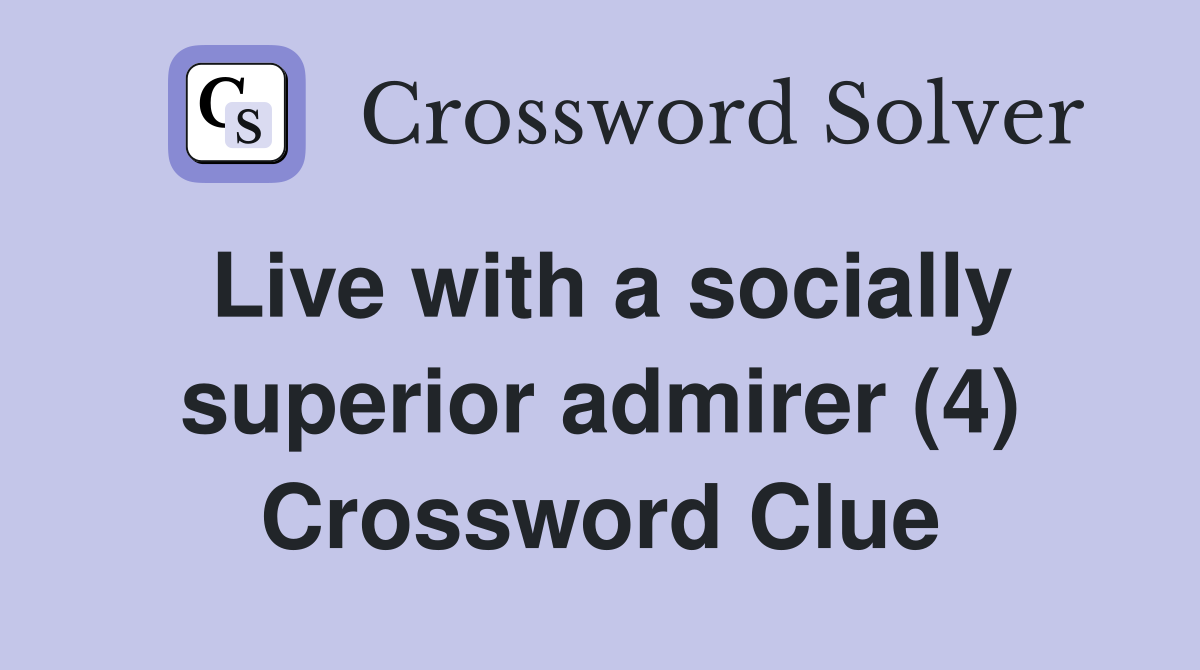 Live with a socially superior admirer (4) Crossword Clue