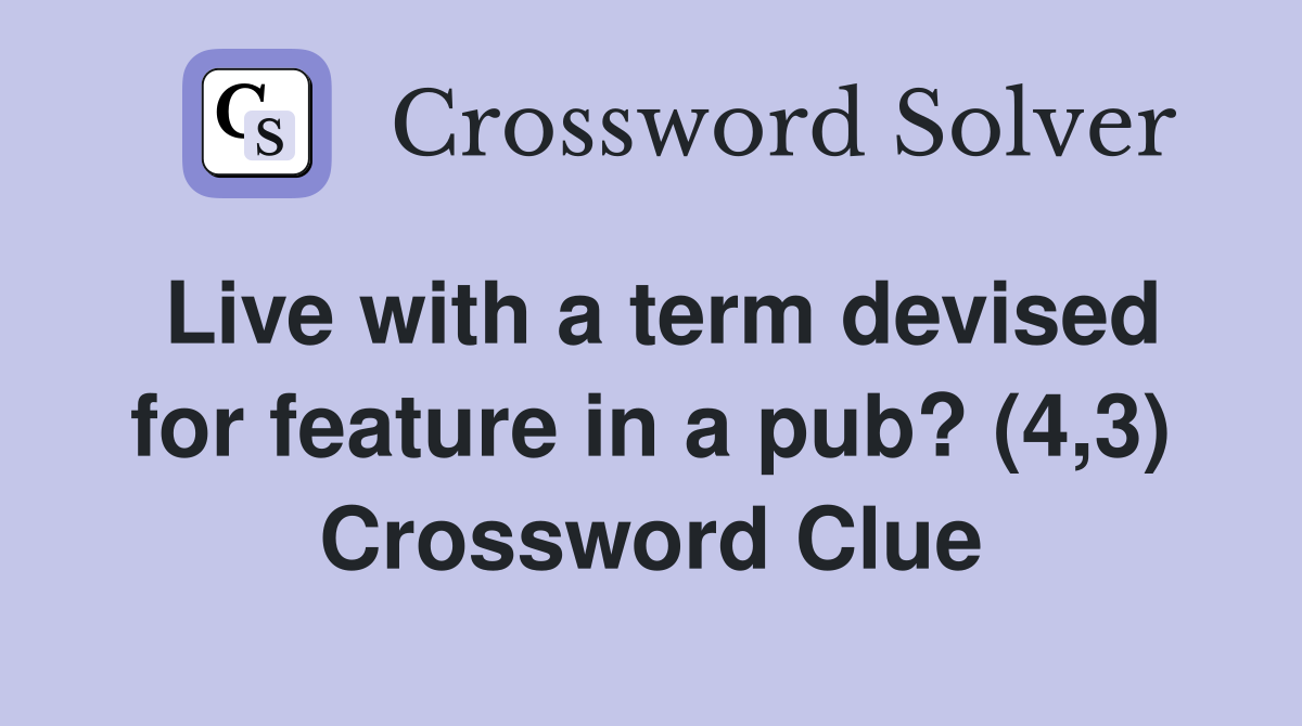 Live with a term devised for feature in a pub? (4,3) Crossword Clue