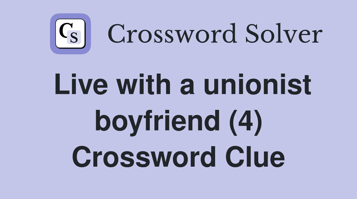 Live with a unionist boyfriend (4) Crossword Clue