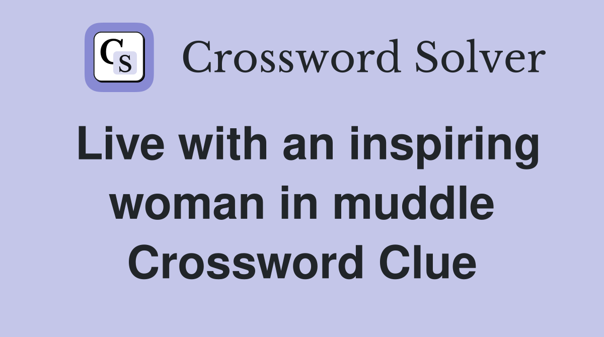 Live with an inspiring woman in muddle Crossword Clue