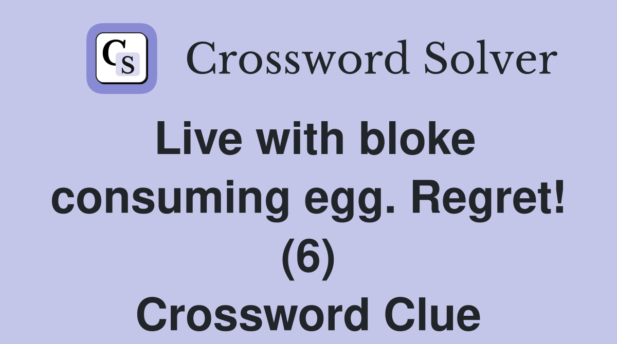 Live with bloke consuming egg. Regret! (6) Crossword Clue