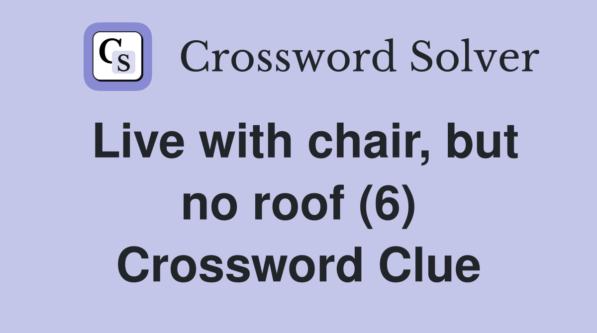 Live with chair, but no roof (6) Crossword Clue