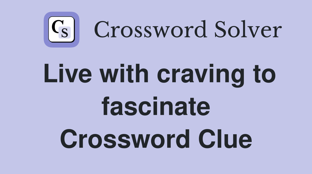 Live with craving to fascinate Crossword Clue