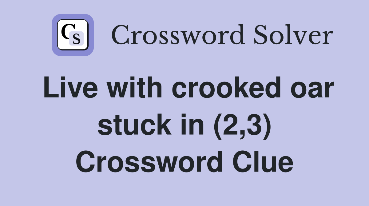Live with crooked oar stuck in (2,3) Crossword Clue