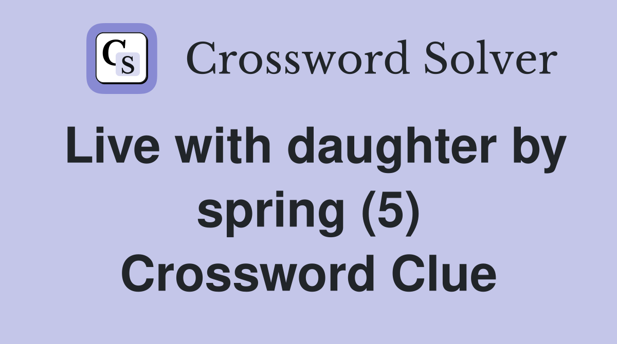 Live with daughter by spring (5) Crossword Clue