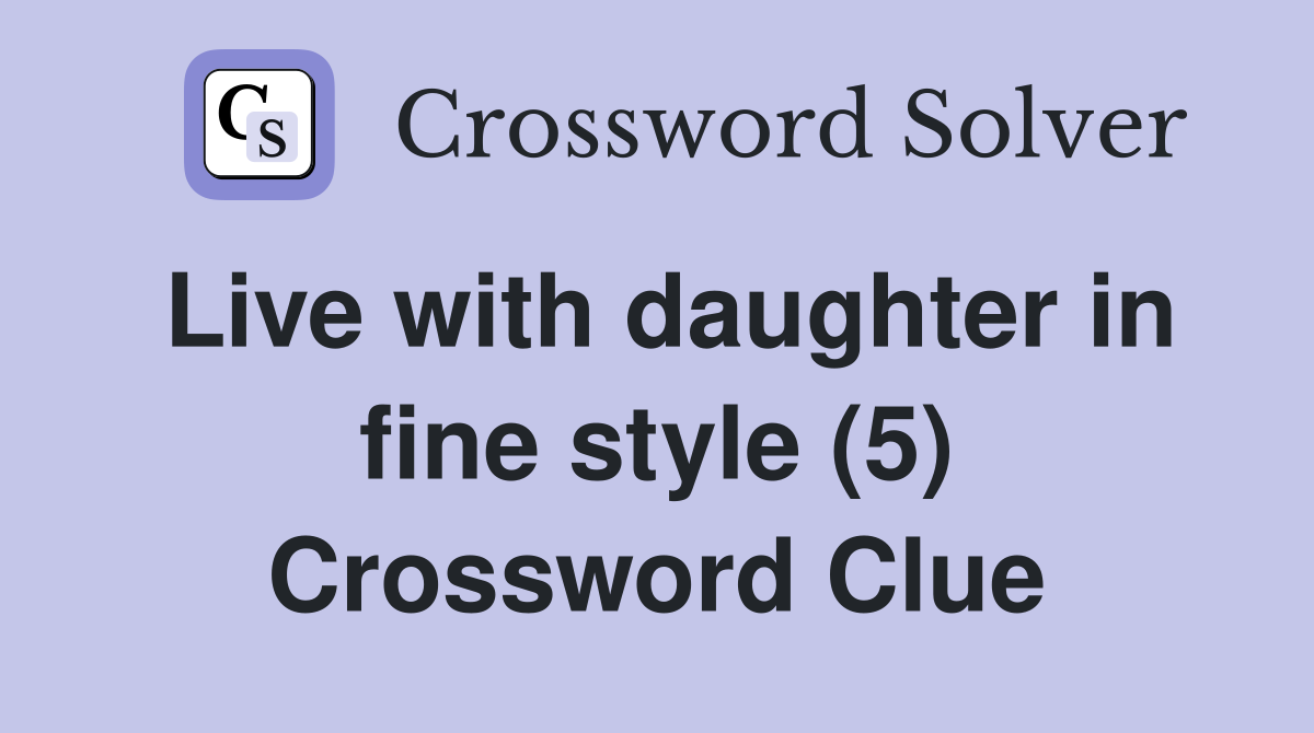 Live with daughter in fine style (5) Crossword Clue