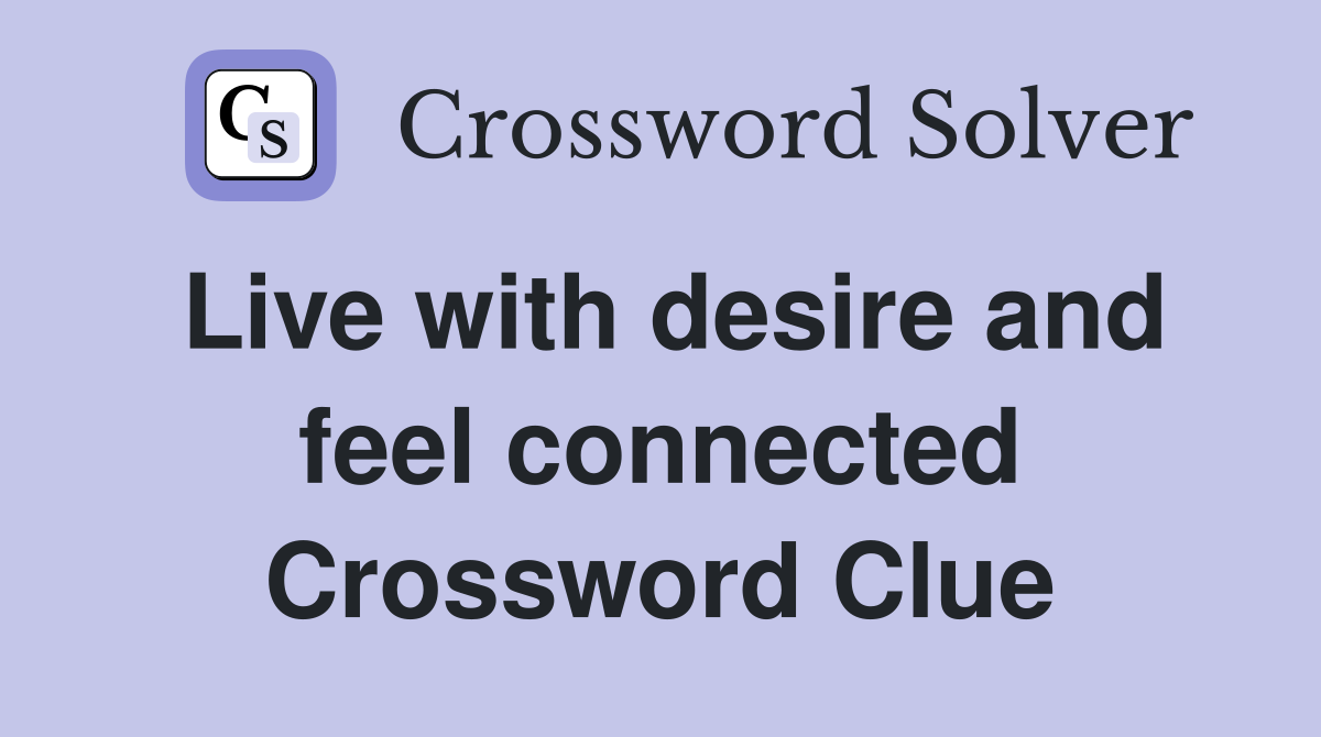 Live with desire and feel connected Crossword Clue