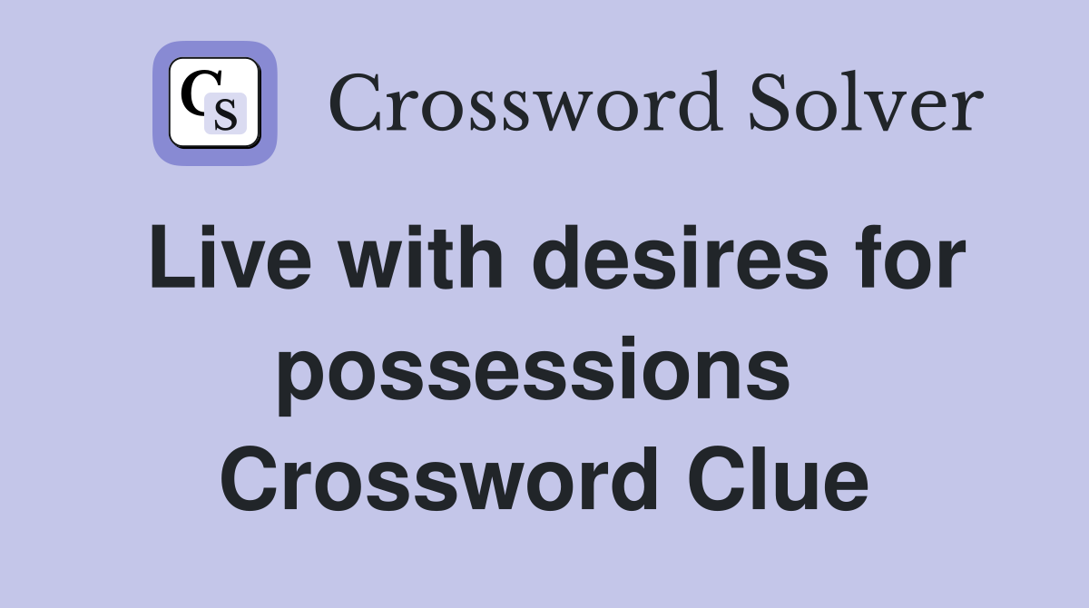 Live with desires for possessions  Crossword Clue