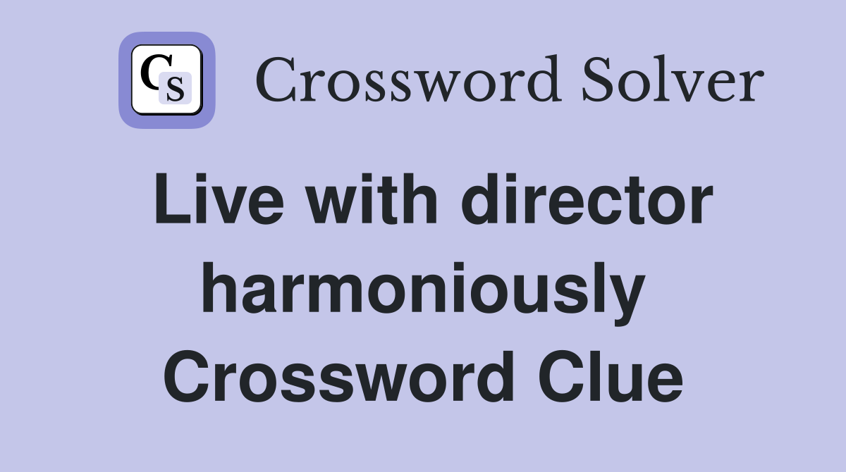 Live with director harmoniously Crossword Clue