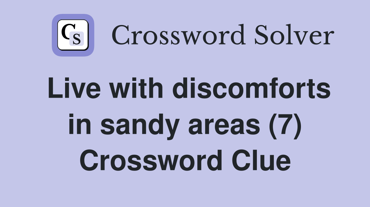 Live with discomforts in sandy areas (7) Crossword Clue