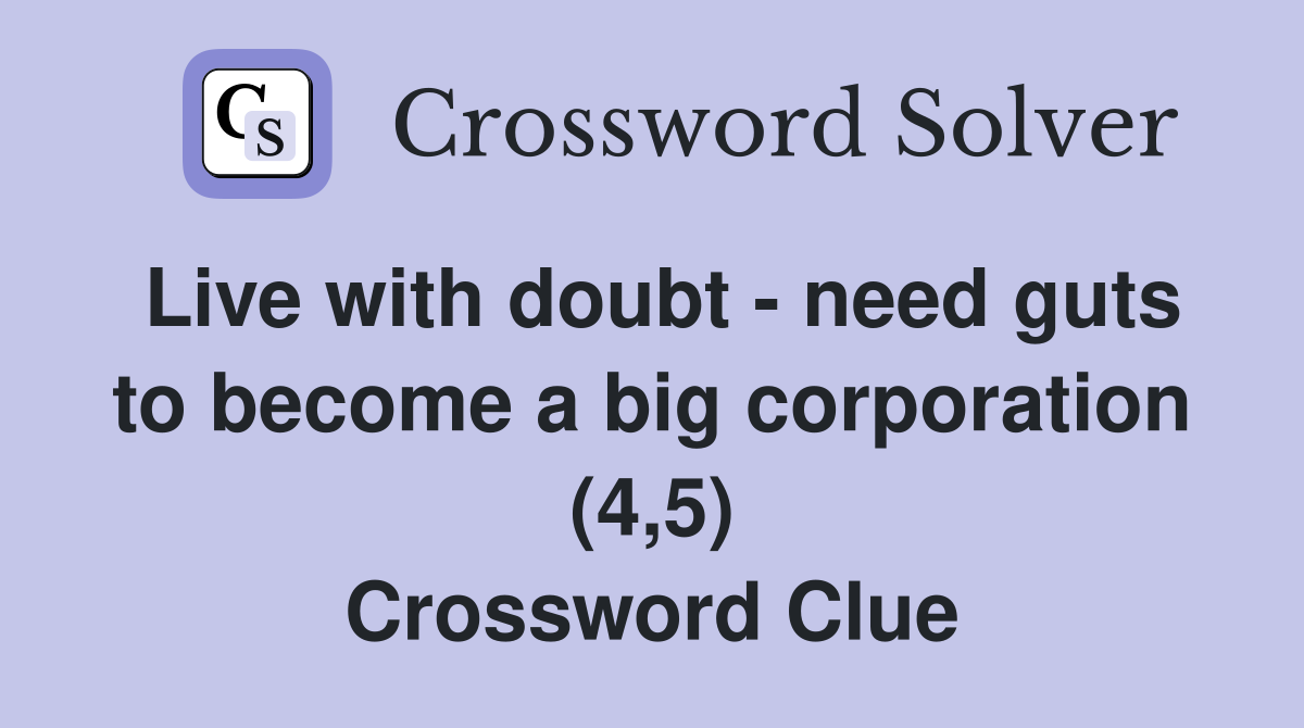 Live with doubt - need guts to become a big corporation (4,5) Crossword Clue