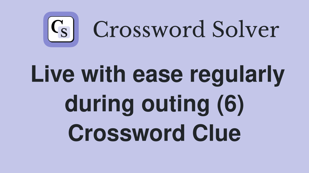Live with ease regularly during outing (6) Crossword Clue