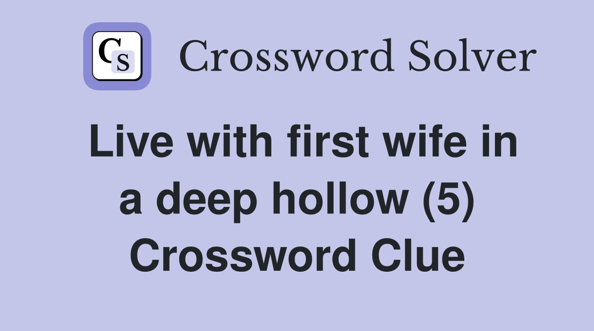 Live with first wife in a deep hollow (5) Crossword Clue