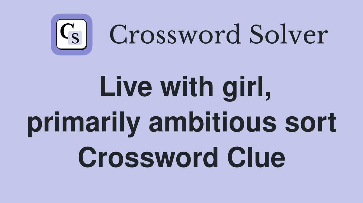 Live with girl, primarily ambitious sort Crossword Clue