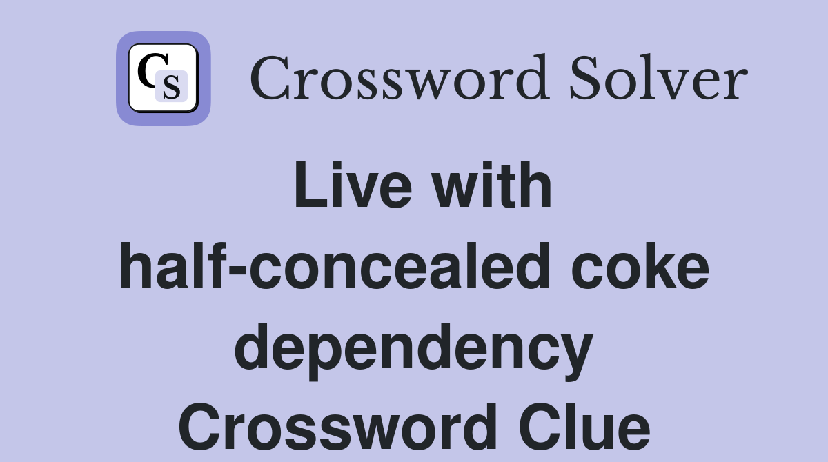 Live with half-concealed coke dependency Crossword Clue