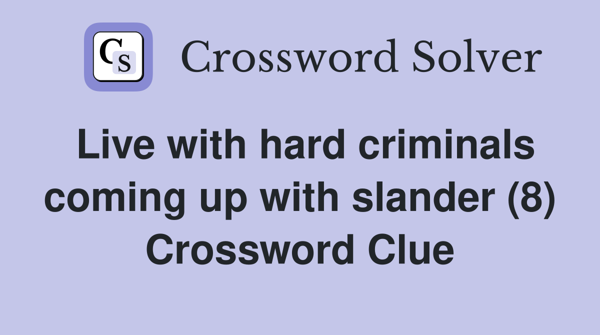 Live with hard criminals coming up with slander (8) Crossword Clue
