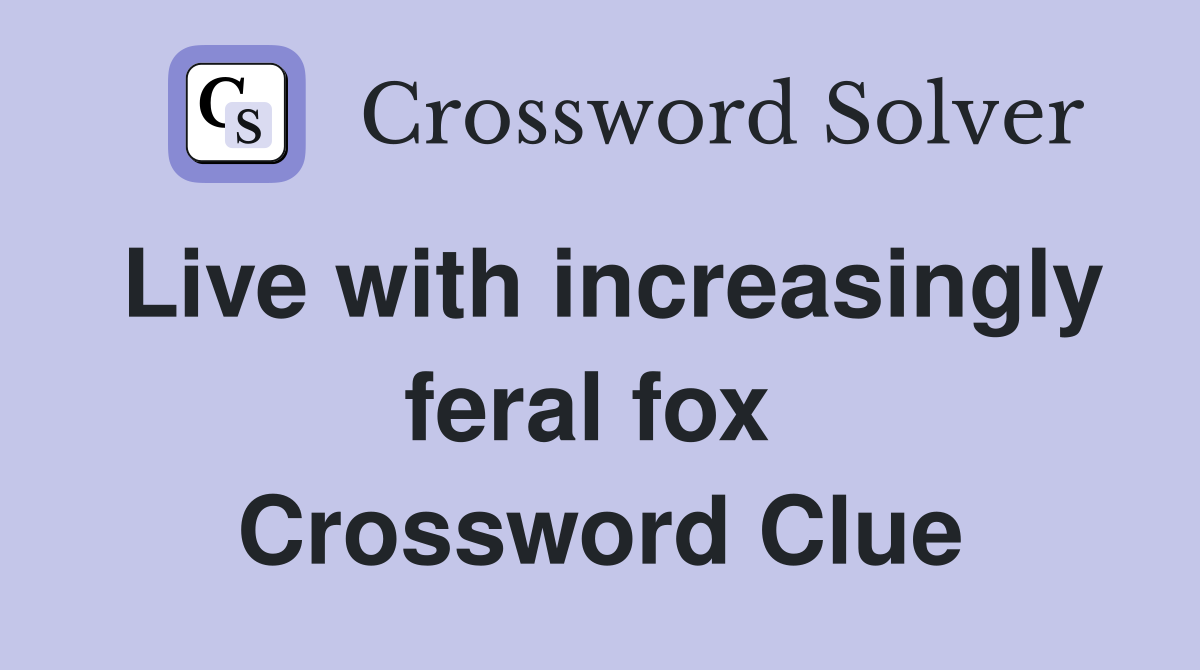 Live with increasingly feral fox  Crossword Clue