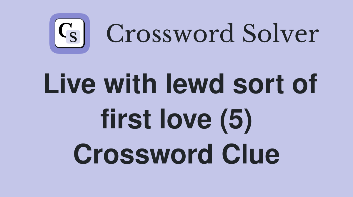 Live with lewd sort of first love (5) Crossword Clue