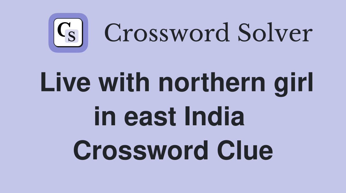 Live with northern girl in east India  Crossword Clue