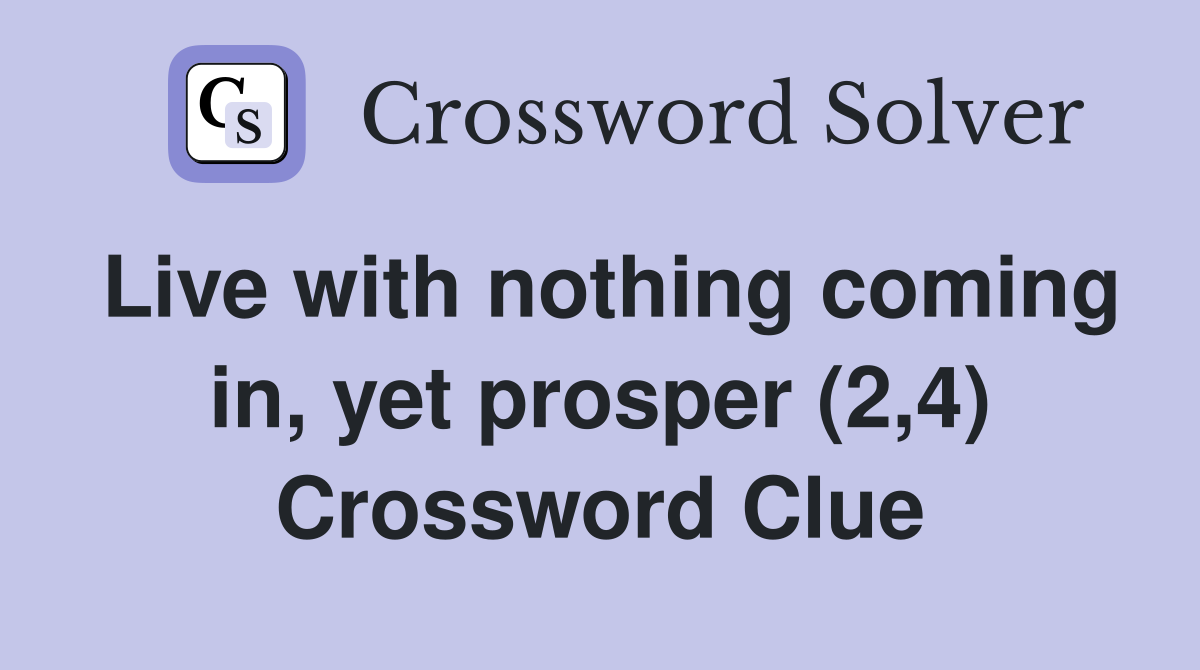 Live with nothing coming in, yet prosper (2,4) Crossword Clue