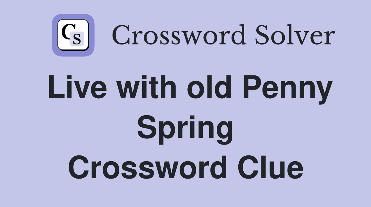 Live with old Penny Spring Crossword Clue