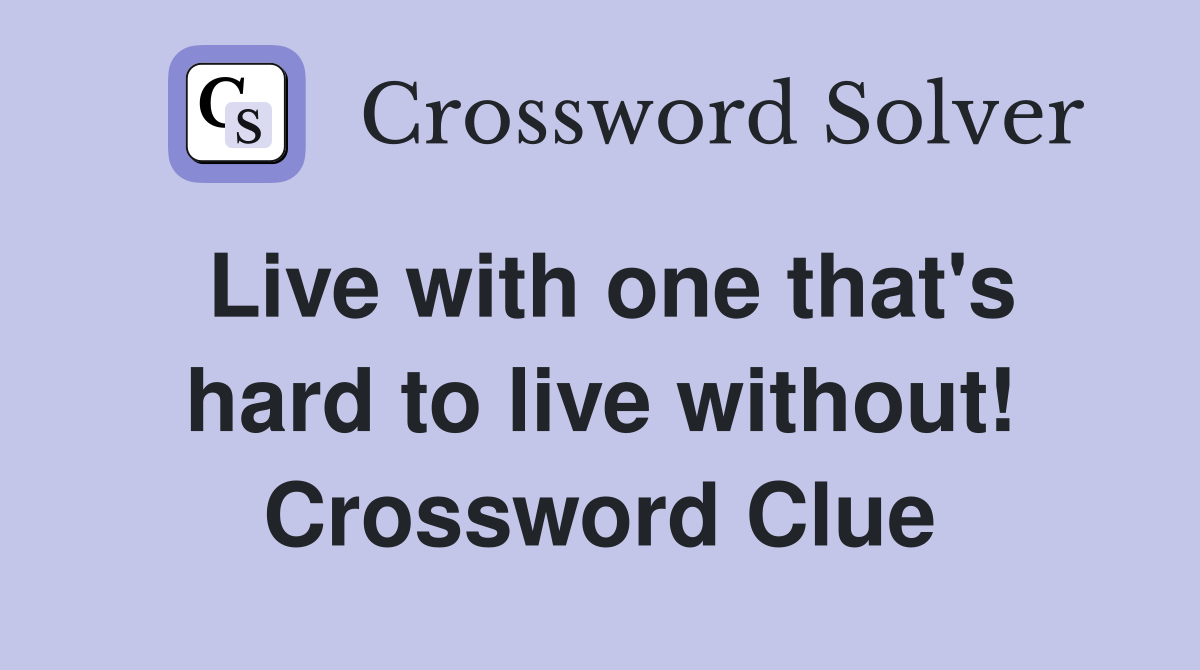 Live with one that's hard to live without! Crossword Clue