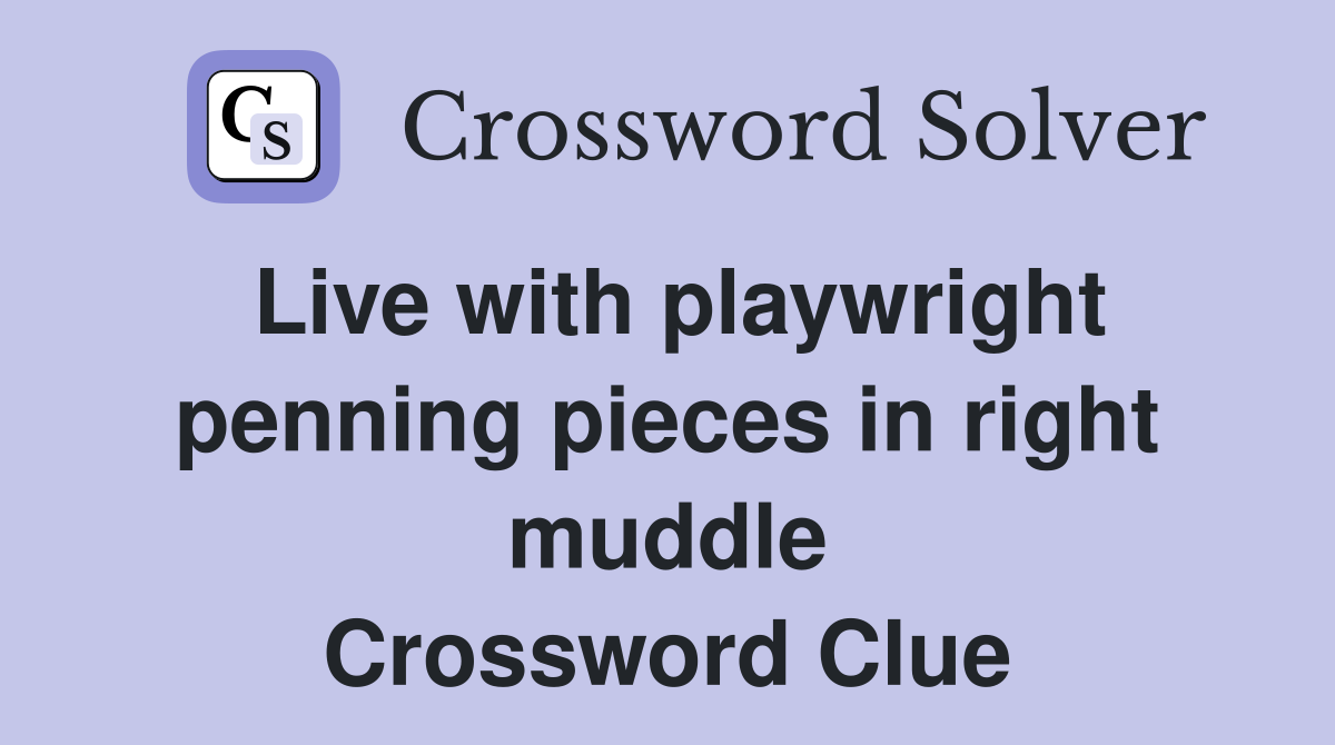 Live with playwright penning pieces in right muddle Crossword Clue