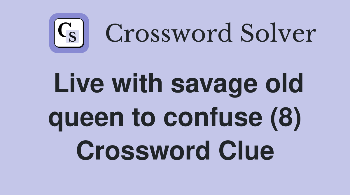 Live with savage old queen to confuse (8) Crossword Clue