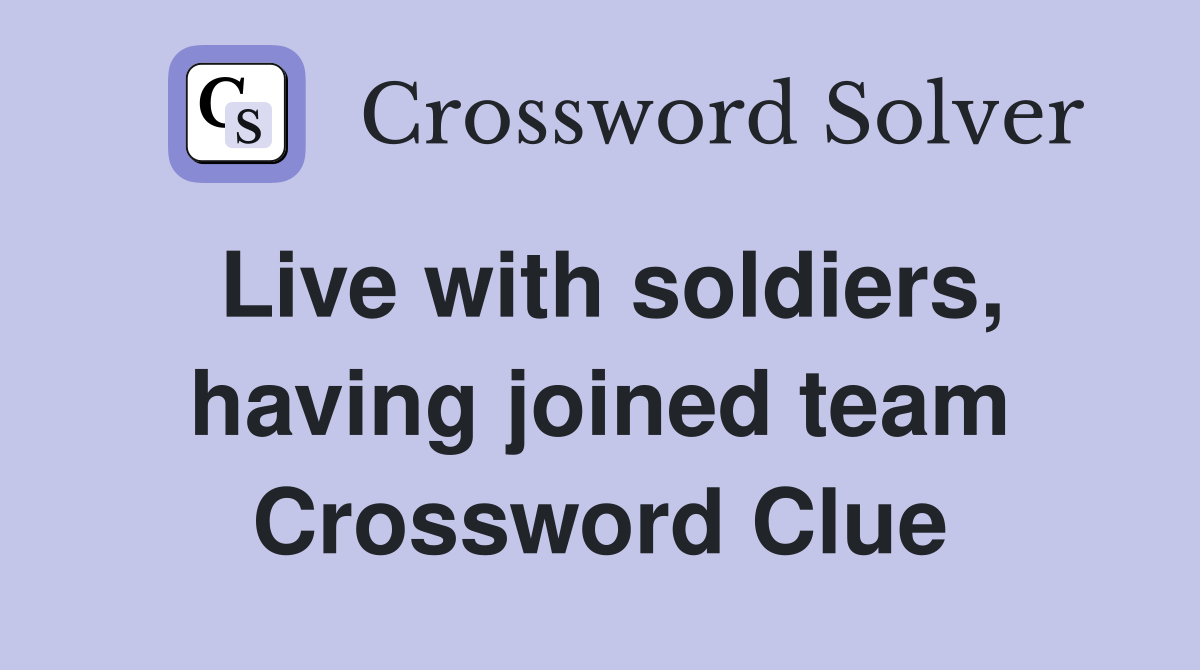 Live with soldiers, having joined team Crossword Clue